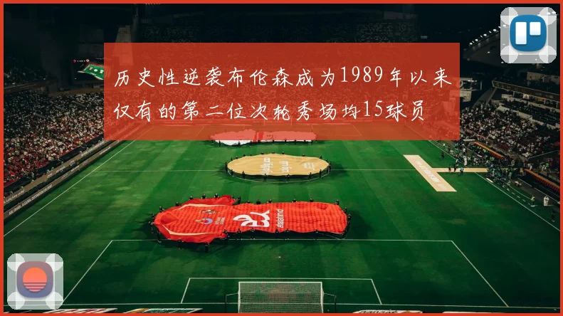 历史性逆袭布伦森成为1989年以来仅有的第二位次轮秀场均15球员