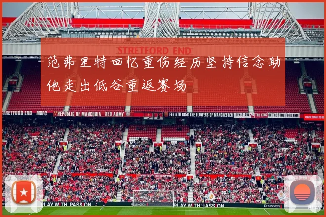 范弗里特回忆重伤经历坚持信念助他走出低谷重返赛场