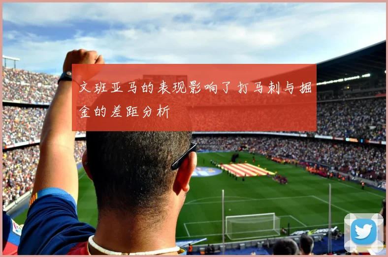 文班亚马的表现影响了打马刺与掘金的差距分析