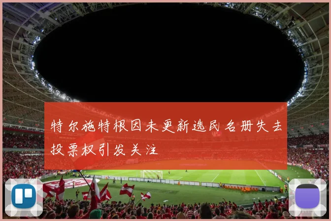 特尔施特根因未更新选民名册失去投票权引发关注
